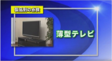 ①薄型テレビ